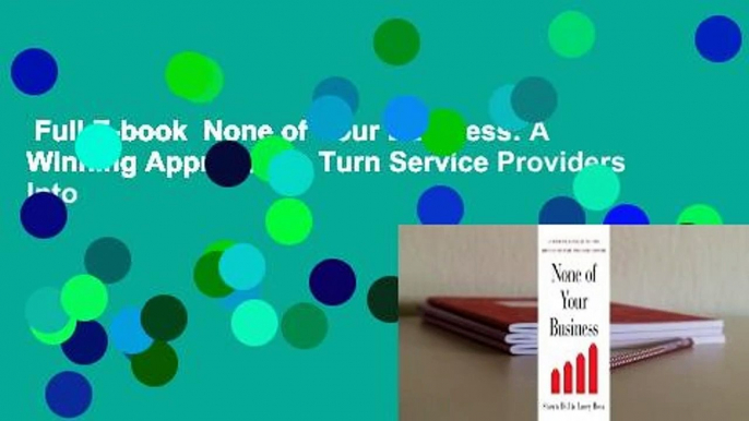 Full E-book  None of Your Business: A Winning Approach to Turn Service Providers Into