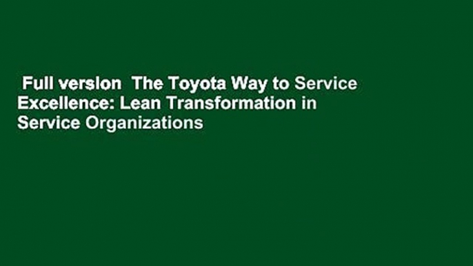 Full version  The Toyota Way to Service Excellence: Lean Transformation in Service Organizations