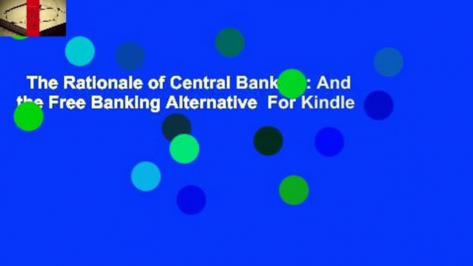 The Rationale of Central Banking: And the Free Banking Alternative  For Kindle