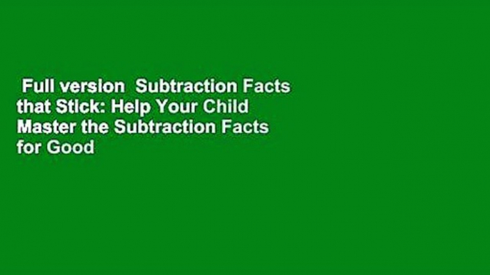 Full version  Subtraction Facts that Stick: Help Your Child Master the Subtraction Facts for Good