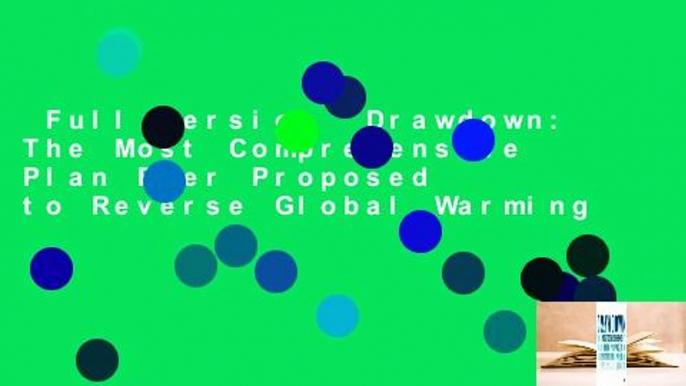 Full version  Drawdown: The Most Comprehensive Plan Ever Proposed to Reverse Global Warming