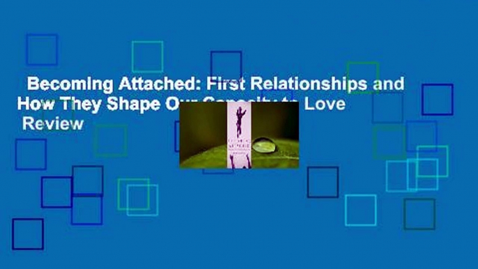 Becoming Attached: First Relationships and How They Shape Our Capacity to Love  Review