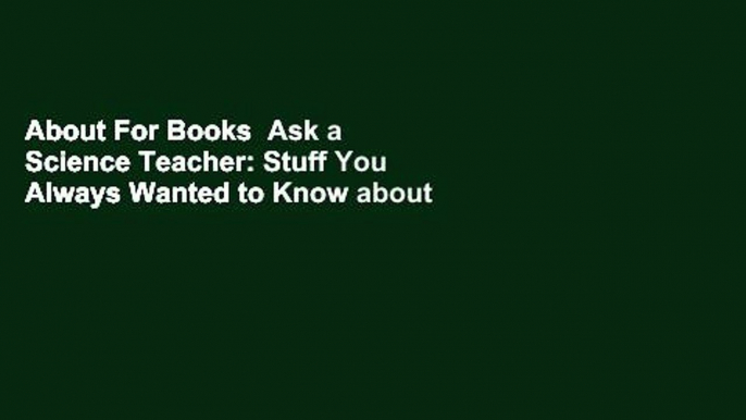 About For Books  Ask a Science Teacher: Stuff You Always Wanted to Know about How the World Works,