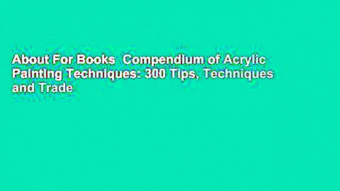 About For Books  Compendium of Acrylic Painting Techniques: 300 Tips, Techniques and Trade