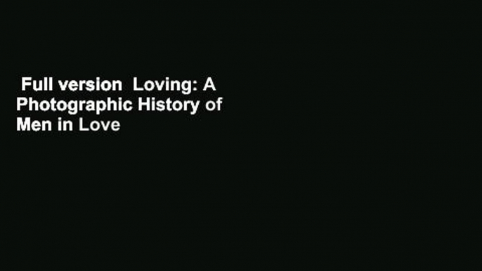 Full version  Loving: A Photographic History of Men in Love Complete