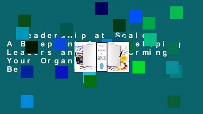 Leadership at Scale: A Blueprint for Developing Leaders and Transforming Your Organization  Best