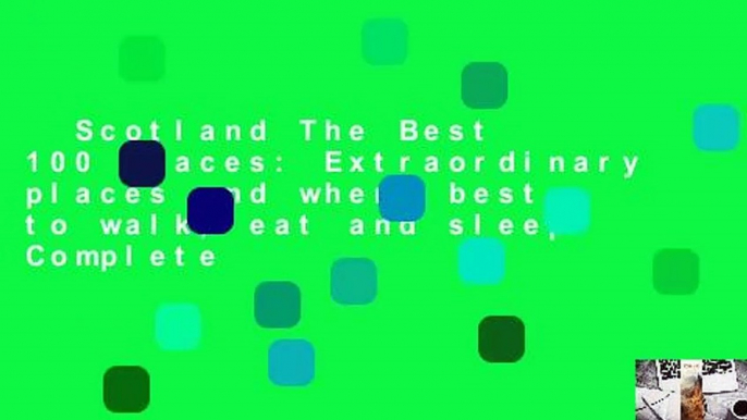 Scotland The Best 100 Places: Extraordinary places and where best to walk, eat and sleep Complete