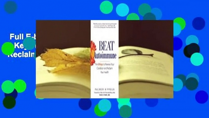 Full E-book  Beat Autoimmune: The 6 Keys to Reverse Your Condition and Reclaim Your Health  For