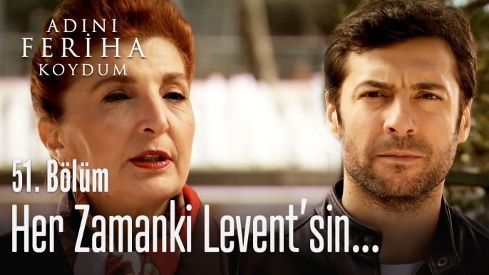 Her zamanki Levent'sin - Adını Feriha Koydum 51. Bölüm