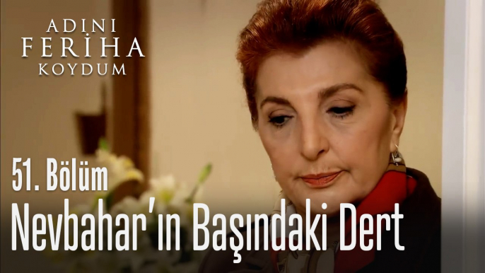 Nevnahar'ın başındaki dert - Adını Feriha Koydum 51. Bölüm