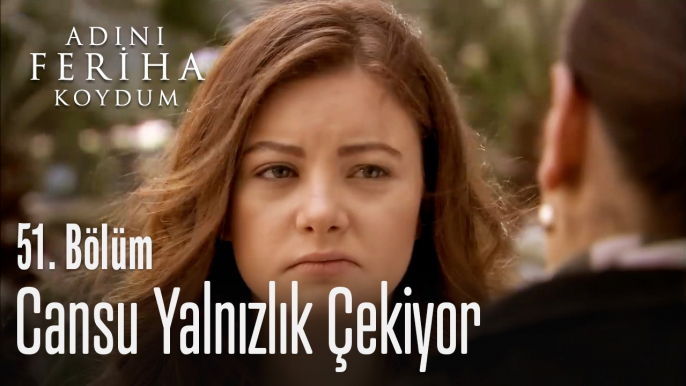 Cansu yalnızlık çekiyor - Adını Feriha Koydum 51. Bölüm