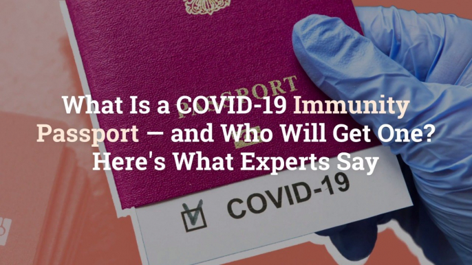 What Is a COVID-19 Immunity Passport—and Who Will Get One? Here's What Experts Say