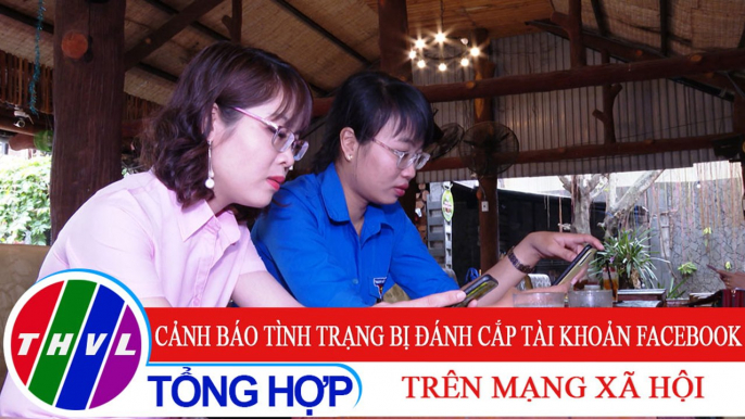 Đời sống pháp luật: Cảnh báo tình trạng bị đánh cắp tài khoản Facebook trên mạng xã hội