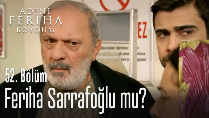 Feriha Sarrafoğlu mu? - Adını Feriha Koydum 52. Bölüm