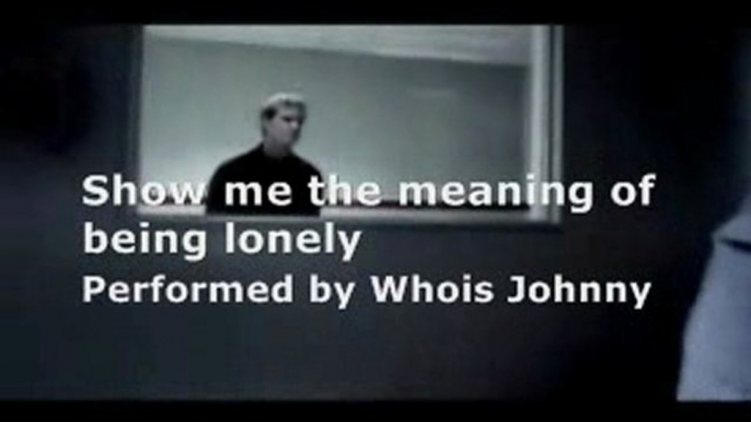 Show me the meaning of being lonely - Whois Johnny