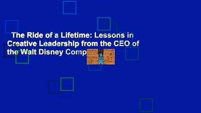 The Ride of a Lifetime: Lessons in Creative Leadership from the CEO of the Walt Disney Company