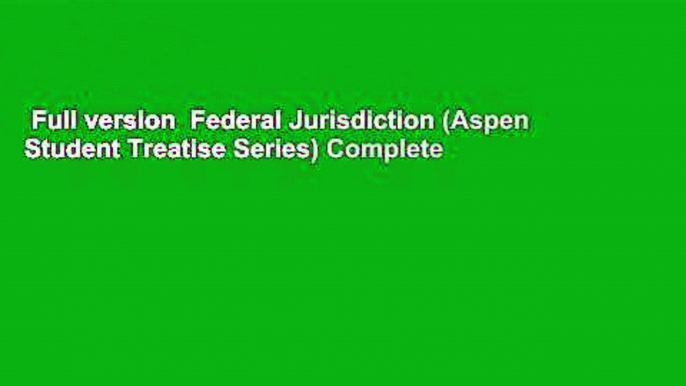 Full version  Federal Jurisdiction (Aspen Student Treatise Series) Complete