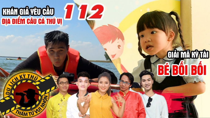 NHỮNG THÁM TỬ VUI NHỘN #112 UNCUT | Điểm câu cá thú vị và canh cá ống tre - Giải mã kỳ tài BỐI BỐI