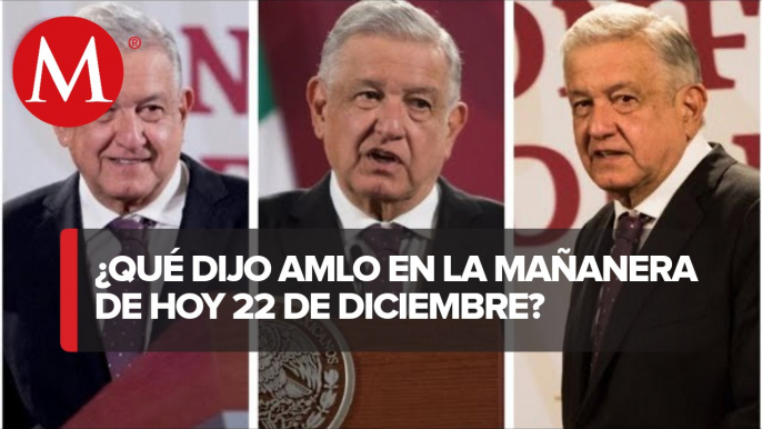 Los temas de AMLO en La Mañanera del 22 de diciembre