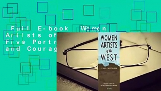 Full E-book  Women Artists of the West: Five Portraits in Creativity and Courage  Review