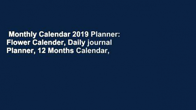 Monthly Calendar 2019 Planner: Flower Calender, Daily journal Planner, 12 Months Calendar,