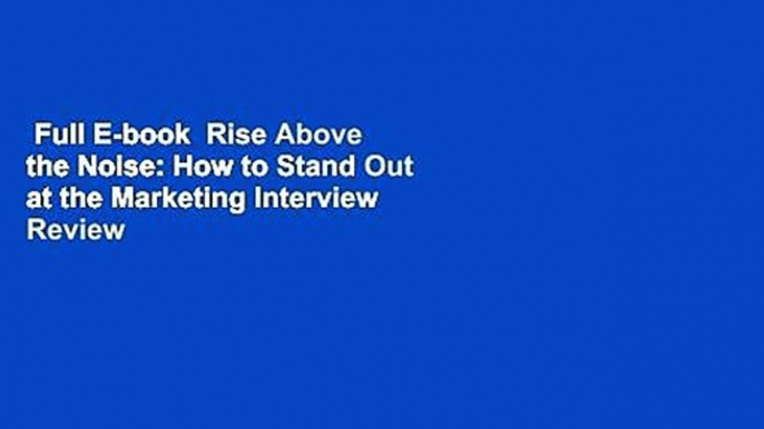 Full E-book  Rise Above the Noise: How to Stand Out at the Marketing Interview  Review