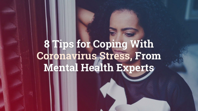 8 Tips for Coping With Coronavirus Stress, From Mental Health Experts