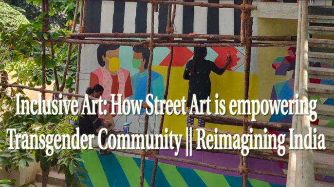 Inclusive Art: How Street Art is empowering Transgender Community || Reimagining India