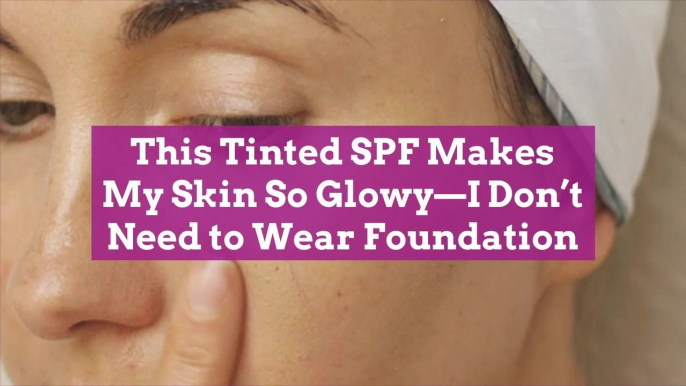 This Tinted SPF Makes  My Skin So Glowy—I Don’t  Need to Wear Foundation