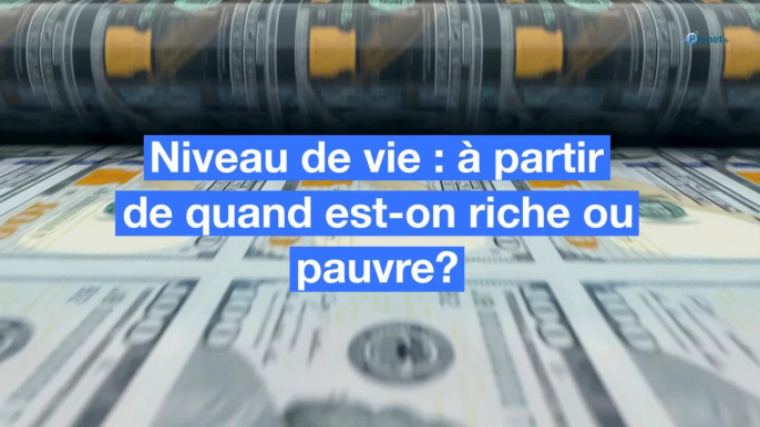 Niveau de vie : à partir ou en dessous de quels revenus est-on considéré comme riche ou pauvre ?