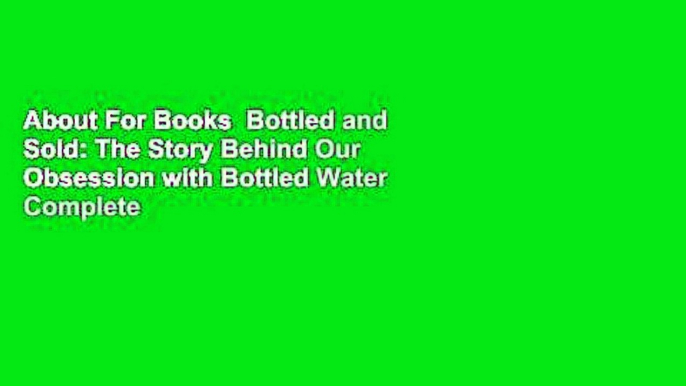 About For Books  Bottled and Sold: The Story Behind Our Obsession with Bottled Water Complete