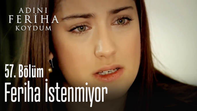 Feriha istenmiyor - Adını Feriha Koydum 57. Bölüm