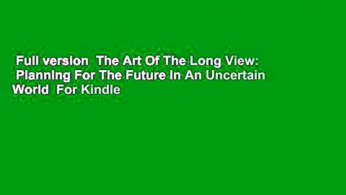 Full version  The Art Of The Long View:  Planning For The Future In An Uncertain World  For Kindle