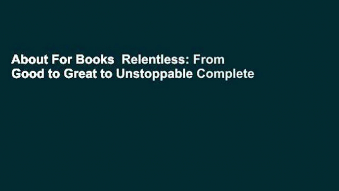 About For Books  Relentless: From Good to Great to Unstoppable Complete