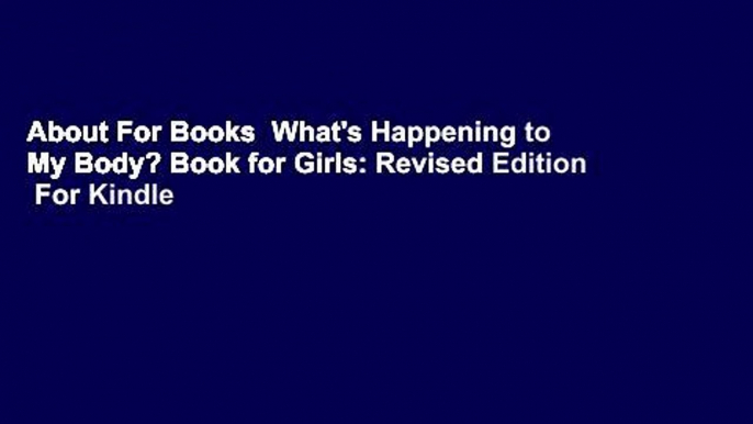 About For Books  What's Happening to My Body? Book for Girls: Revised Edition  For Kindle