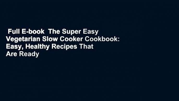 Full E-book  The Super Easy Vegetarian Slow Cooker Cookbook: Easy, Healthy Recipes That Are Ready