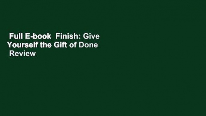 Full E-book  Finish: Give Yourself the Gift of Done  Review