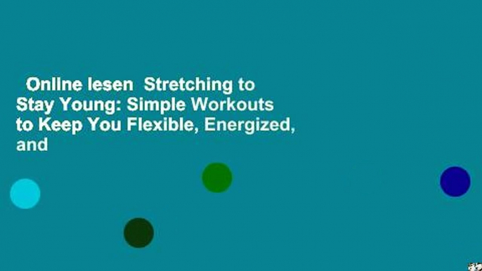 Online lesen  Stretching to Stay Young: Simple Workouts to Keep You Flexible, Energized, and