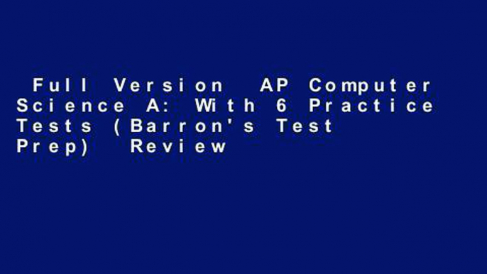 Full Version  AP Computer Science A: With 6 Practice Tests (Barron's Test Prep)  Review