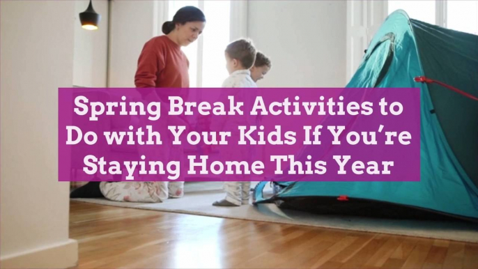 Spring Break Activities to Do with Your Kids If You’re Staying Home This Year