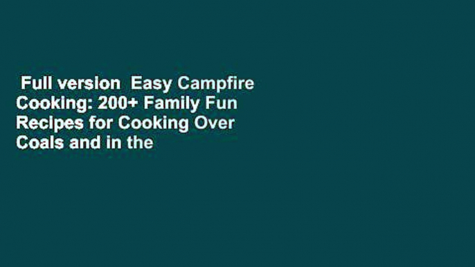 Full version  Easy Campfire Cooking: 200+ Family Fun Recipes for Cooking Over Coals and in the