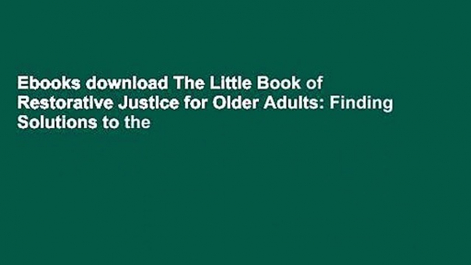 Ebooks download The Little Book of Restorative Justice for Older Adults: Finding Solutions to the