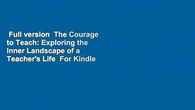 Full version  The Courage to Teach: Exploring the Inner Landscape of a Teacher's Life  For Kindle