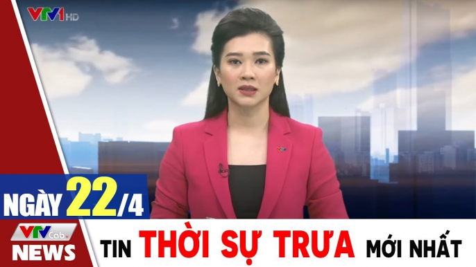 Bản tin trưa 22/4 - Thời sự vtv1 24h ngày hôm nay - Tin tức dịch Covid 19 mới nhất  Thời Sự VTV1