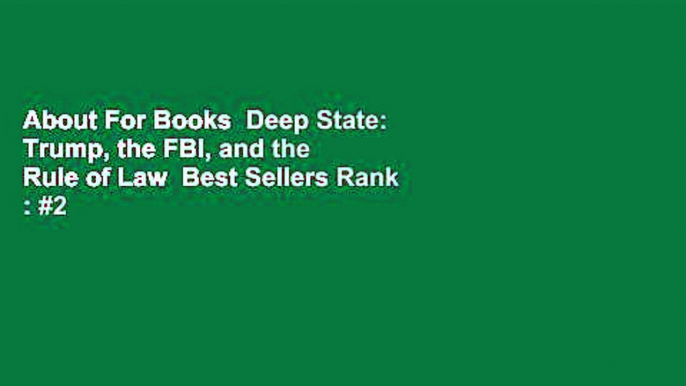 About For Books  Deep State: Trump, the FBI, and the Rule of Law  Best Sellers Rank : #2