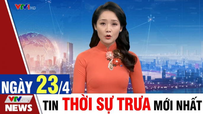 Bản tin trưa 23/4 - Thời sự vtv1 24h ngày hôm nay - Tin tức dịch Covid 19 mới nhất  Thời Sự VTV1