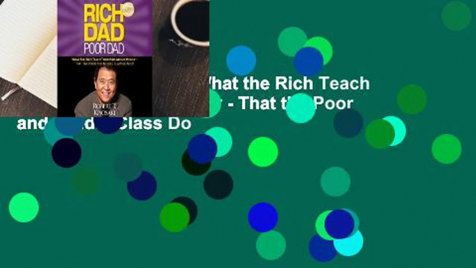 Rich Dad Poor Dad: What the Rich Teach Their Kids About Money - That the Poor and Middle Class Do