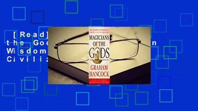 [Read] Magicians of the Gods: The Forgotten Wisdom of Earth's Lost Civilization Complete