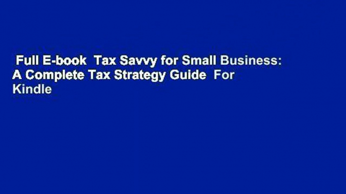 Full E-book  Tax Savvy for Small Business: A Complete Tax Strategy Guide  For Kindle