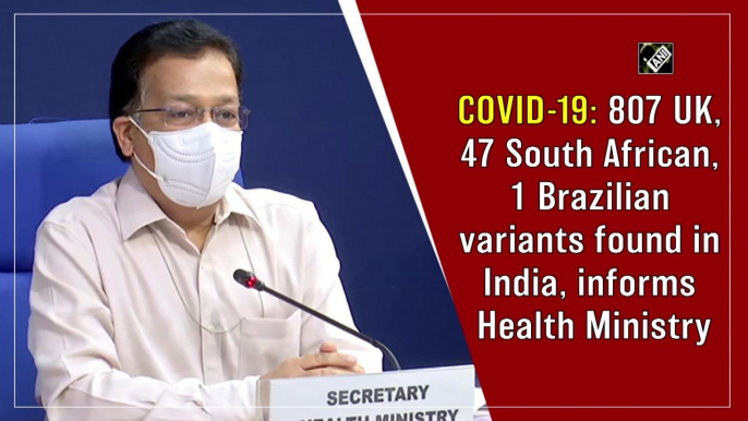 807 UK, 47 South African, 1 Brazilian Covid variants found in India, informs Health Ministry